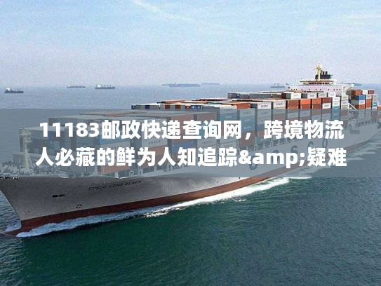 11183邮政快递查询网,跨境物流人必藏的鲜为人知追踪&疑难件解决技巧 11183邮政快递查询网,跨境物流人必藏的鲜为人知追踪&疑难件解决技巧
