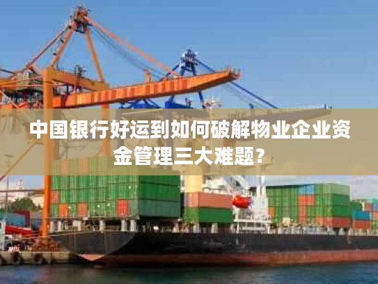 中国银行好运到如何破解物业企业资金管理三大难题？
