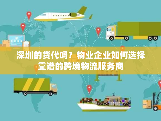 深圳的货代吗？物业企业如何选择靠谱的跨境物流服务商