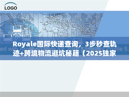 Royale国际快递查询，3步秒查轨迹+跨境物流避坑秘籍（2025独家）
