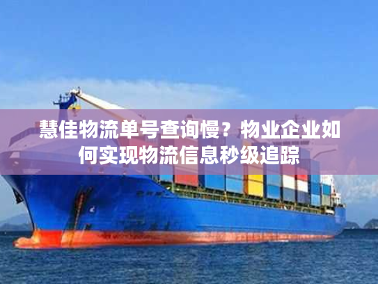 慧佳物流单号查询慢？物业企业如何实现物流信息秒级追踪