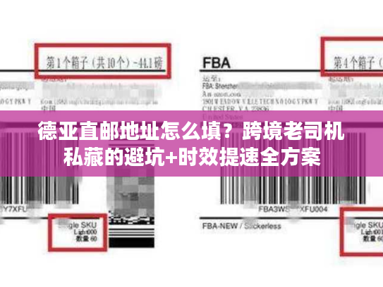 德亚直邮地址怎么填？跨境老司机私藏的避坑+时效提速全方案