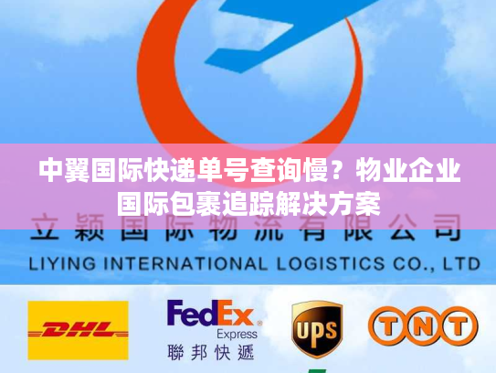 中翼国际快递单号查询慢？物业企业国际包裹追踪解决方案