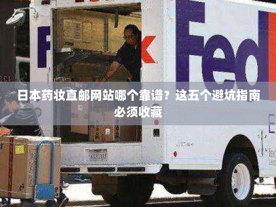 日本药妆直邮网站哪个靠谱？这五个避坑指南必须收藏