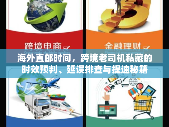 海外直邮时间，跨境老司机私藏的时效预判、延误排查与提速秘籍