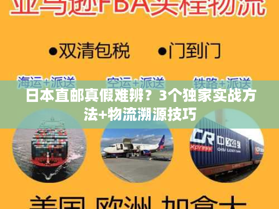 日本直邮真假难辨？3个独家实战方法+物流溯源技巧