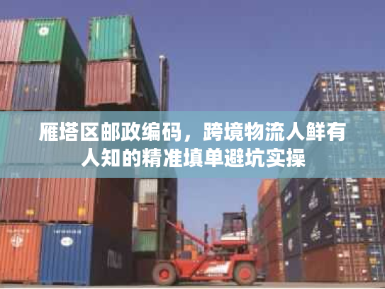 雁塔区邮政编码，跨境物流人鲜有人知的精准填单避坑实操