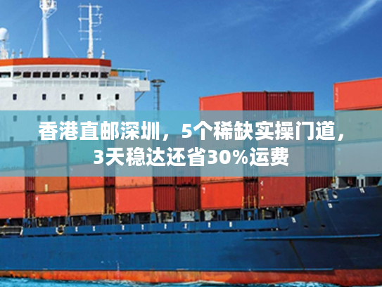 香港直邮深圳，5个稀缺实操门道，3天稳达还省30%运费