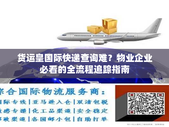 货运皇国际快递查询难？物业企业必看的全流程追踪指南