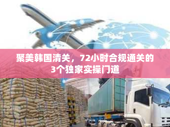 聚美韩国清关，72小时合规通关的3个独家实操门道