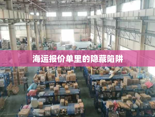 海运报价单里的隐藏陷阱