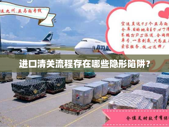 进口清关流程存在哪些隐形陷阱? 进口清关流程存在哪些隐形陷阱?
