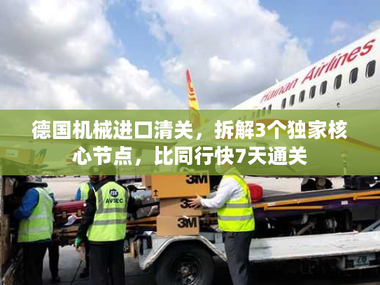 德国机械进口清关，拆解3个独家核心节点，比同行快7天通关