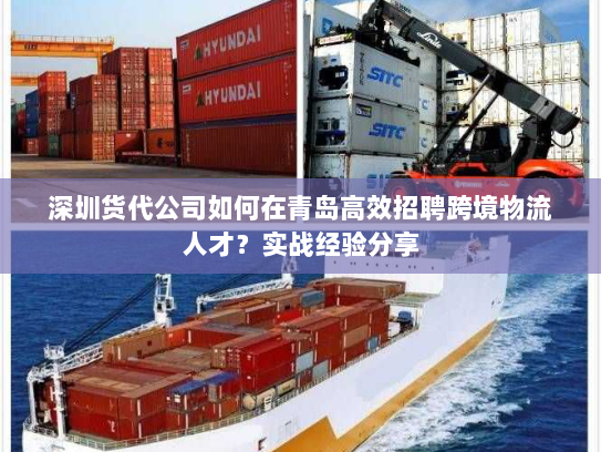 深圳货代公司如何在青岛高效招聘跨境物流人才？实战经验分享