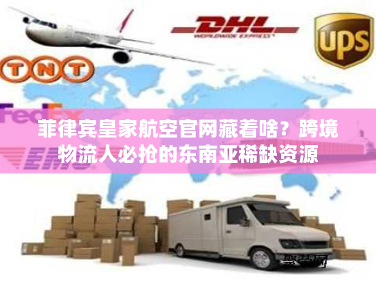 菲律宾皇家航空官网藏着啥？跨境物流人必抢的东南亚稀缺资源