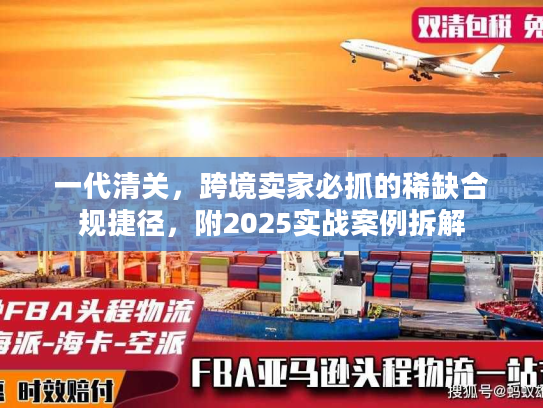 一代清关，跨境卖家必抓的稀缺合规捷径，附2025实战案例拆解