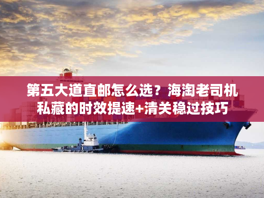 第五大道直邮怎么选？海淘老司机私藏的时效提速+清关稳过技巧