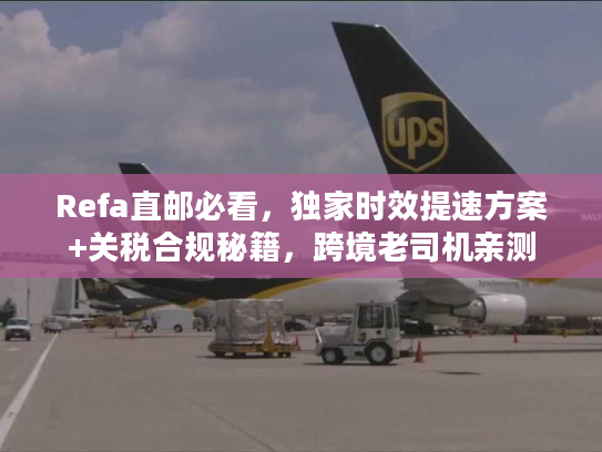 Refa直邮必看，独家时效提速方案+关税合规秘籍，跨境老司机亲测