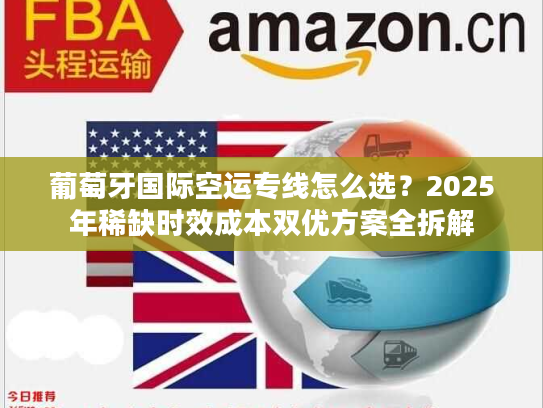 葡萄牙国际空运专线怎么选？2025年稀缺时效成本双优方案全拆解