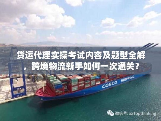 货运代理实操考试内容及题型全解，跨境物流新手如何一次通关？