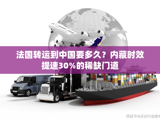 法国转运到中国要多久？内藏时效提速30%的稀缺门道