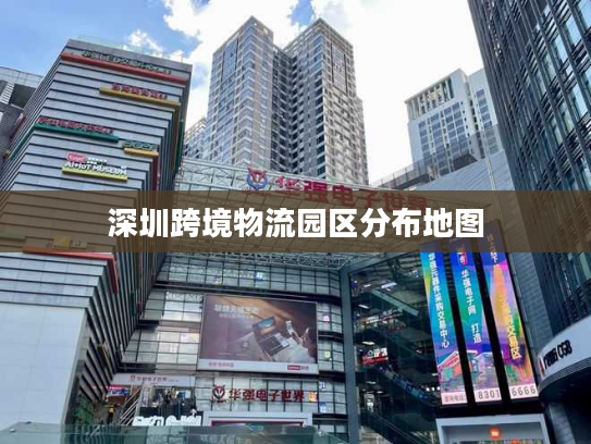 深圳跨境物流园区分布地图 深圳跨境物流园区分布地图
