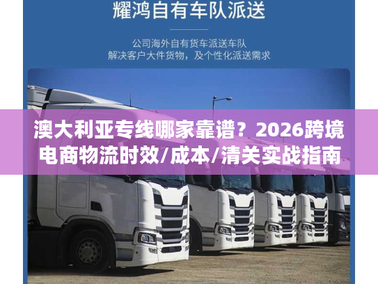 澳大利亚专线哪家靠谱?2026跨境电商物流时效/成本/清关实战指南 澳大利亚专线哪家靠谱?2026跨境电商物流时效/成本/清关实战指南