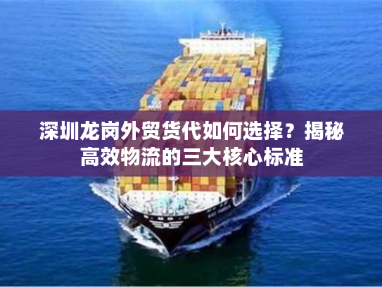 深圳龙岗外贸货代如何选择？揭秘高效物流的三大核心标准