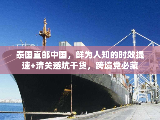 泰国直邮中国，鲜为人知的时效提速+清关避坑干货，跨境党必藏