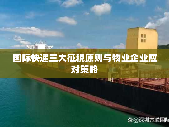国际快递三大征税原则与物业企业应对策略