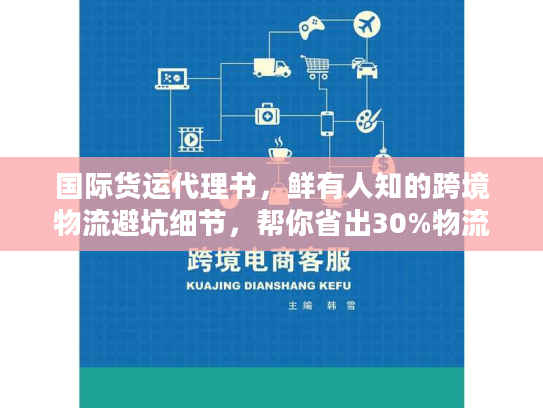 国际货运代理书，鲜有人知的跨境物流避坑细节，帮你省出30%物流成本
