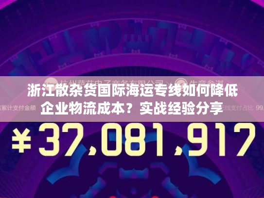 浙江散杂货国际海运专线如何降低企业物流成本？实战经验分享