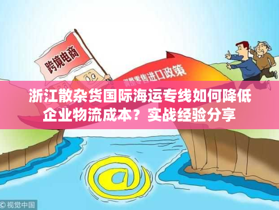 浙江散杂货国际海运专线如何降低企业物流成本？实战经验分享