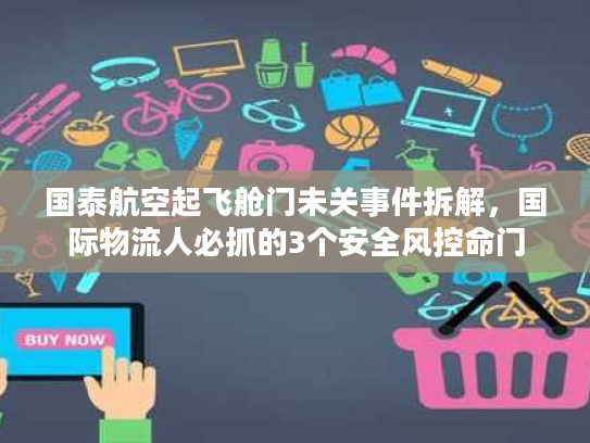 国泰航空起飞舱门未关事件拆解，国际物流人必抓的3个安全风控命门