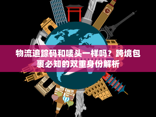 物流追踪码和唛头一样吗？跨境包裹必知的双重身份解析