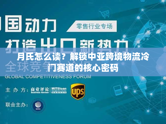 月氏怎么读？解锁中亚跨境物流冷门赛道的核心密码