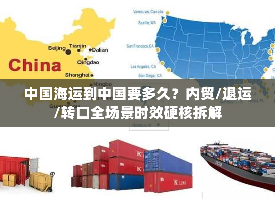 中国海运到中国要多久？内贸/退运/转口全场景时效硬核拆解