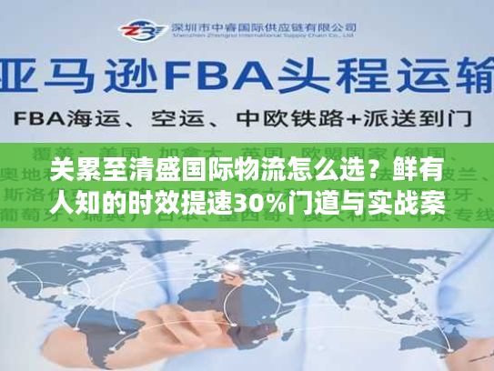 关累至清盛国际物流怎么选？鲜有人知的时效提速30%门道与实战案例