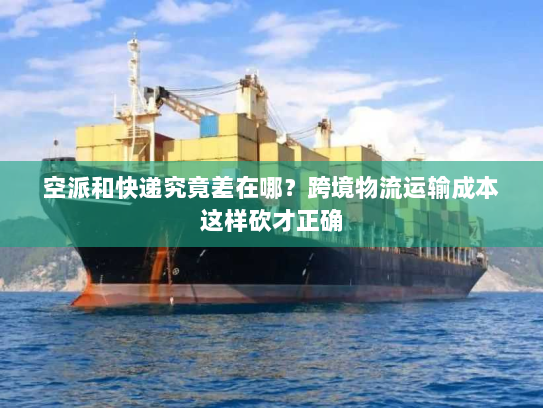 空派和快递究竟差在哪？跨境物流运输成本这样砍才正确