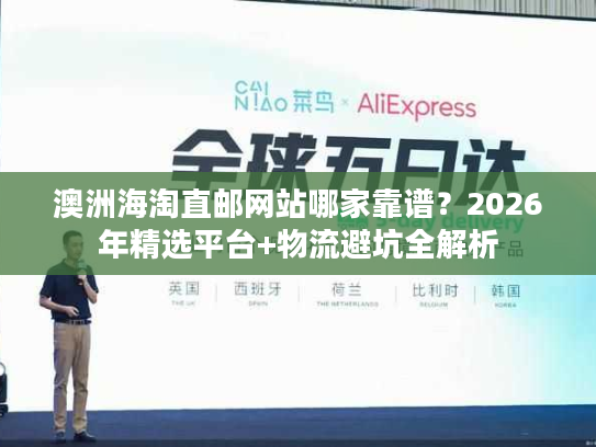 澳洲海淘直邮网站哪家靠谱?2026年精选平台+物流避坑全解析 澳洲海淘直邮网站哪家靠谱?2026年精选平台+物流避坑全解析