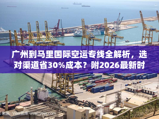 广州到马里国际空运专线全解析，选对渠道省30%成本？附2026最新时效表