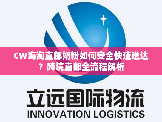 CW海淘直邮奶粉如何安全快速送达？跨境直邮全流程解析