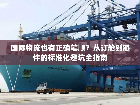 国际物流也有正确笔顺？从订舱到派件的标准化避坑全指南