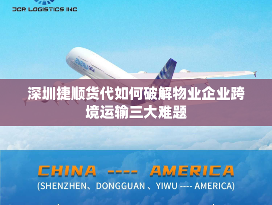 深圳捷顺货代如何破解物业企业跨境运输三大难题 深圳捷顺货代如何破解物业企业跨境运输三大难题
