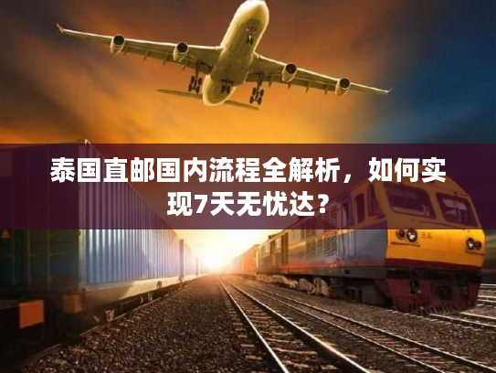 泰国直邮国内流程全解析，如何实现7天无忧达？