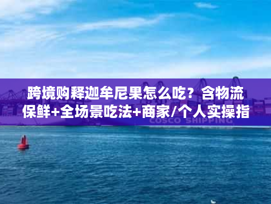 跨境购释迦牟尼果怎么吃?含物流保鲜+全场景吃法+商家/个人实操指南 跨境购释迦牟尼果怎么吃?含物流保鲜+全场景吃法+商家/个人实操指南