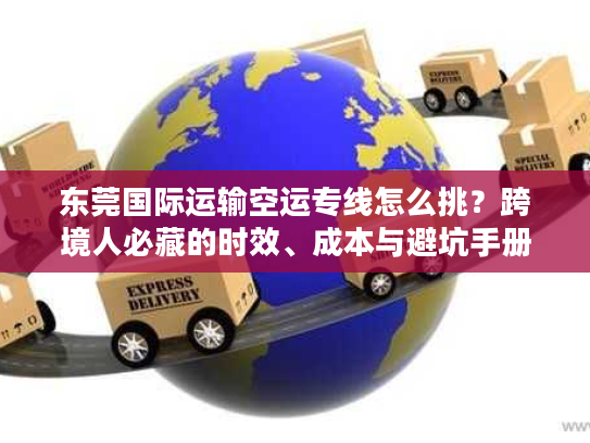 东莞国际运输空运专线怎么挑？跨境人必藏的时效、成本与避坑手册
