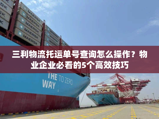 三利物流托运单号查询怎么操作？物业企业必看的5个高效技巧