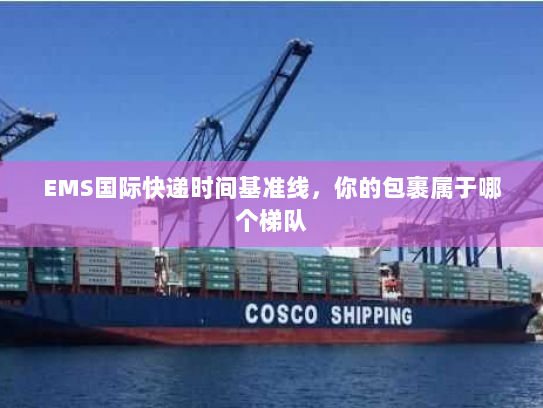 EMS国际快递时间基准线，你的包裹属于哪个梯队