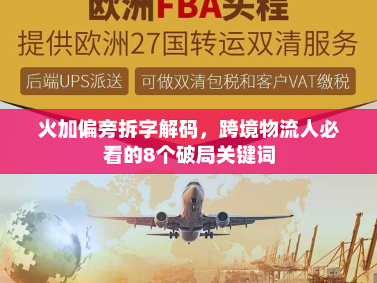 火加偏旁拆字解码，跨境物流人必看的8个破局关键词